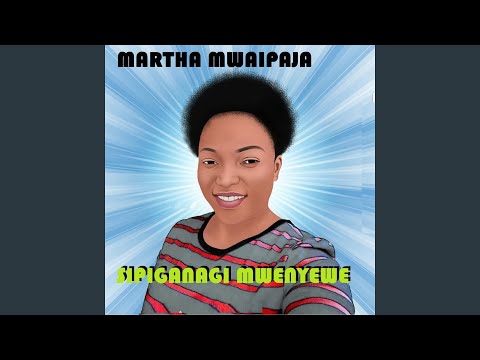 Martha Mwaipaja – Sipiganagi Mwenyewe