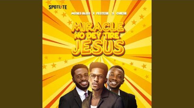 Moses Bliss – Miracle No Dey Tire Jesus (feat. Festizie & Chizie)
