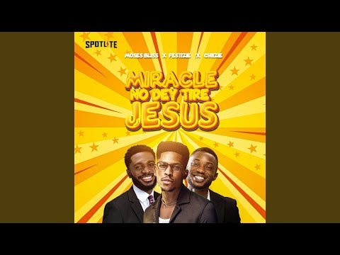 Moses Bliss – Miracle No Dey Tire Jesus (feat. Festizie & Chizie)