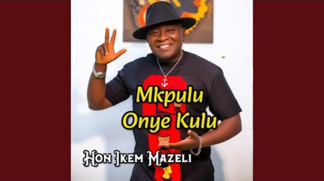 Hon Ikem Mazeli - Mkpulu Onye Kulu